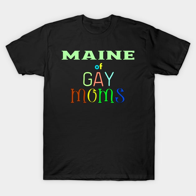 Maine Of Gay Moms T-Shirt by WE BOUGHT ZOO